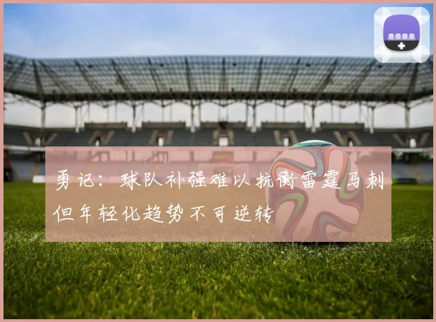 勇记：球队补强难以抗衡雷霆马刺但年轻化趋势不可逆转